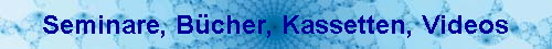 Seminare, B�cher, Kassetten, Videos